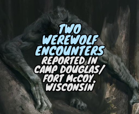 Two ‘Werewolf Encounters’ Reported in Camp Douglas / Fort McCoy, Wisconsin