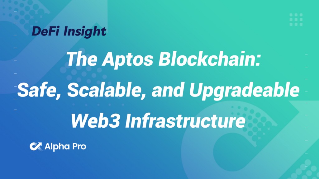 DeFi Insight |The Aptos Blockchain: Safe, Scalable, and Upgradeable Web3 Infrastructure