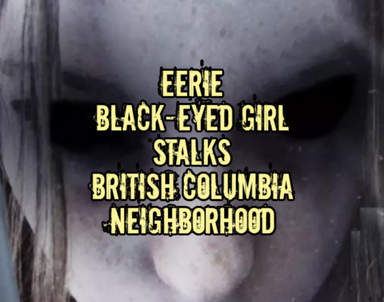 Eerie ‘Black-Eyed Girl’ Stalks British Columbia Neighborhood
