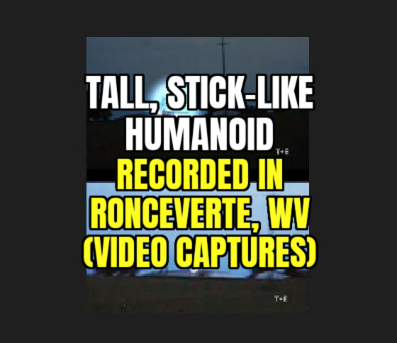 Tall ‘Stick-Like Humanoid’ Recorded in Ronceverte, WV (Video Captures)