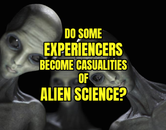 Do Some Experiencers Become Casualties of Alien Science?