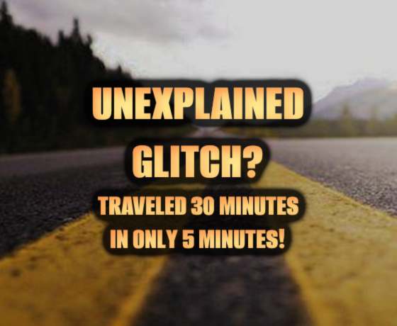 Unexplained Glitch? Traveled 30 Minutes in Only 5 Minutes!