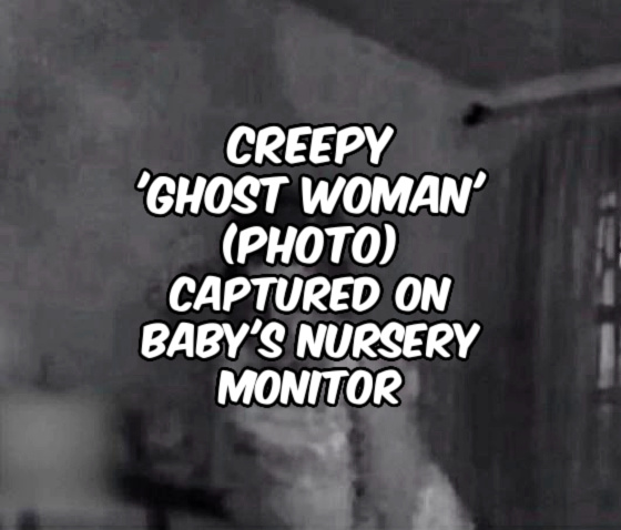 Creepy ‘Ghost Woman’ (PHOTO) Captured on Baby’s Nursery Monitor