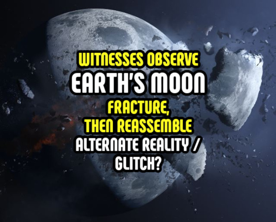 Witnesses Observe Earth’s Moon Fracture, Then Reassemble – Alternate Reality / Glitch?