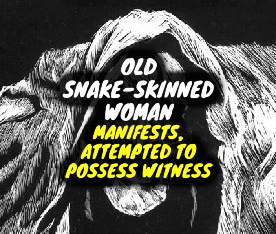 Old Snake-Skinned Woman Manifests, Attempted to Possess Witness