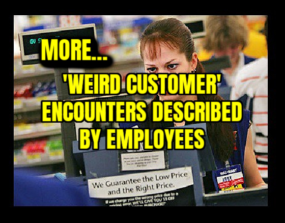 More ‘Weird Customer’ Encounters Described by Employees