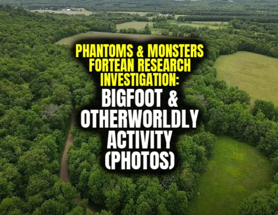 NEW Phantoms & Monsters Fortean Research Investigation – Bigfoot & Otherworldly Activity (PHOTOS)