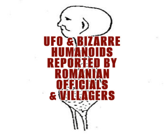 UFO & Bizarre Humanoids Reported by Romanian Officials & Villagers