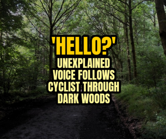 ‘Hello?’ Unexplained Voice Follows Cyclist Through Dark Woods