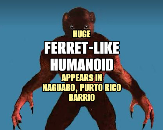 Huge ‘Ferret-Like Humanoid’ Appears in Naguabo, Puerto Rico Barrio