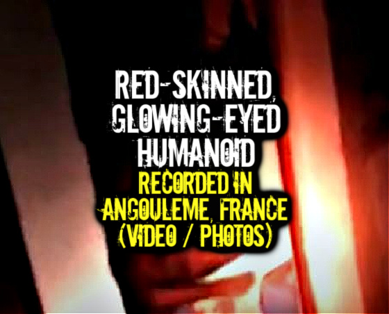 Red-Skinned, Glowing-Eyed Humanoid Recorded in Angouleme, France (VIDEO / PHOTOS)