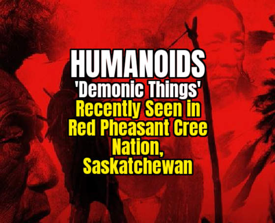 HUMANOIDS ‘Demonic Things’ Recently Seen in Red Pheasant Cree Nation, Saskatchewan (PHOTOS / VIDEO)