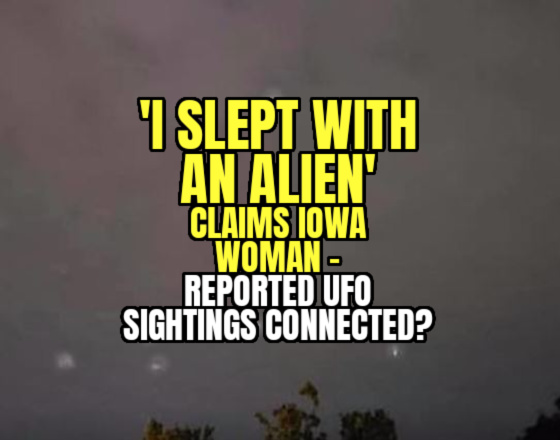 ‘I SLEPT WITH AN ALIEN’ Claims Iowa Woman – Reported UFO Sightings Connected? (VIDEO/PHOTOS)