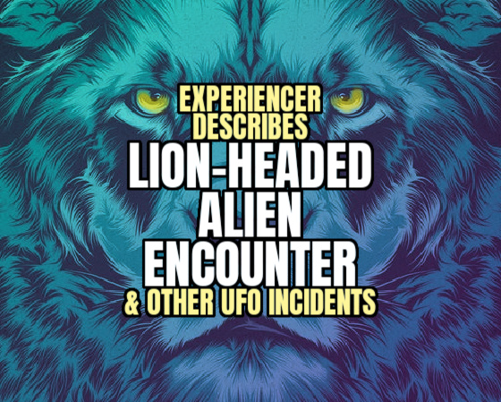 Experiencer Describes LION-HEADED ALIEN ENCOUNTER & Other UFO Incidents