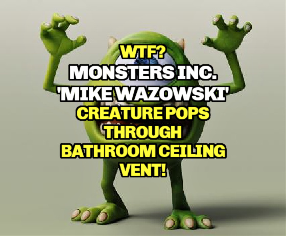 WTF? Monsters Inc. ‘MIKE WAZOWSKI’ Creature Pops Through Bathroom Ceiling Vent!