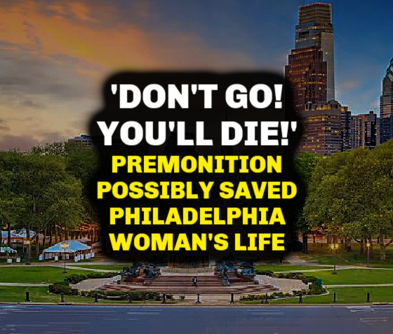 ‘DON’T GO! YOU’LL DIE!’ Premonition Possibly Saved Philadelphia Woman’s Life