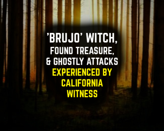 ‘BRUJO’ Witch, Found Treasure, & Ghostly Attacks Experienced by California Witness