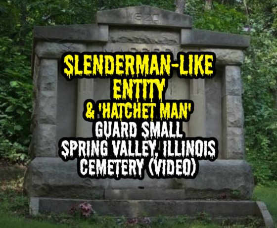 SLENDERMAN-LIKE ENTITY & ‘Hatchman Man’ Guard Small Spring Valley, Illinois Cemetery (VIDEO)