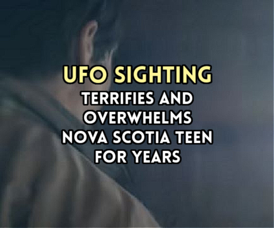UFO Sighting Terrifies & Overwhelms Nova Scotia Teen For Years
