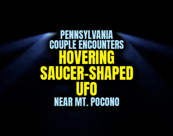 Pennsylvania Couple Encounters HOVERING SAUCER-SHAPED UFO Near Mt. Pocono