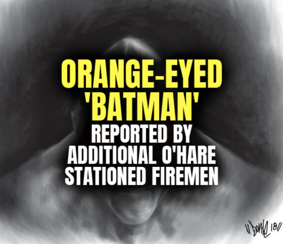 ORANGE-EYED ‘BATMAN’ Reported by Additional O’Hare Stationed Firemen